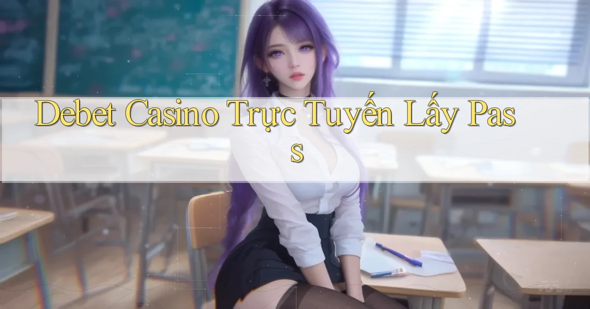 debet casino trực tuyến lấy pass