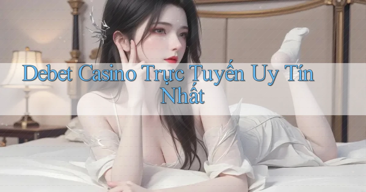 debet casino trực tuyến uy tín nhất