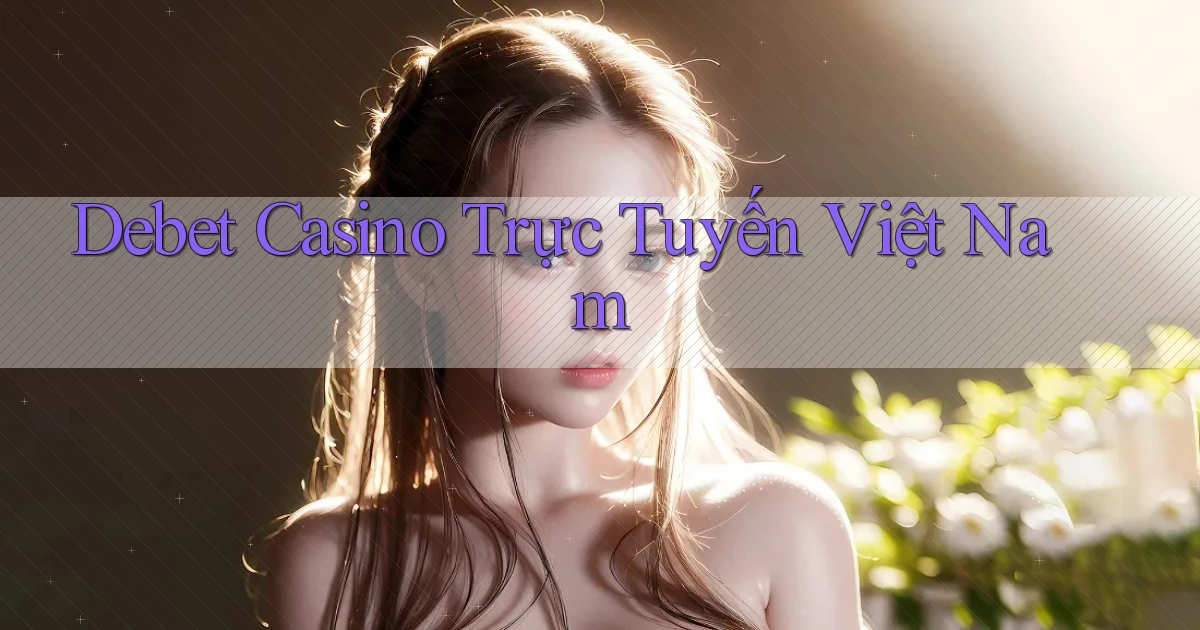 debet casino trực tuyến việt nam