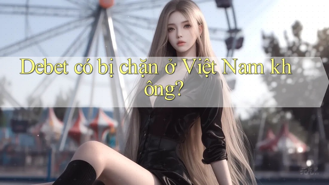 Debet có bị chặn ở Việt Nam không?