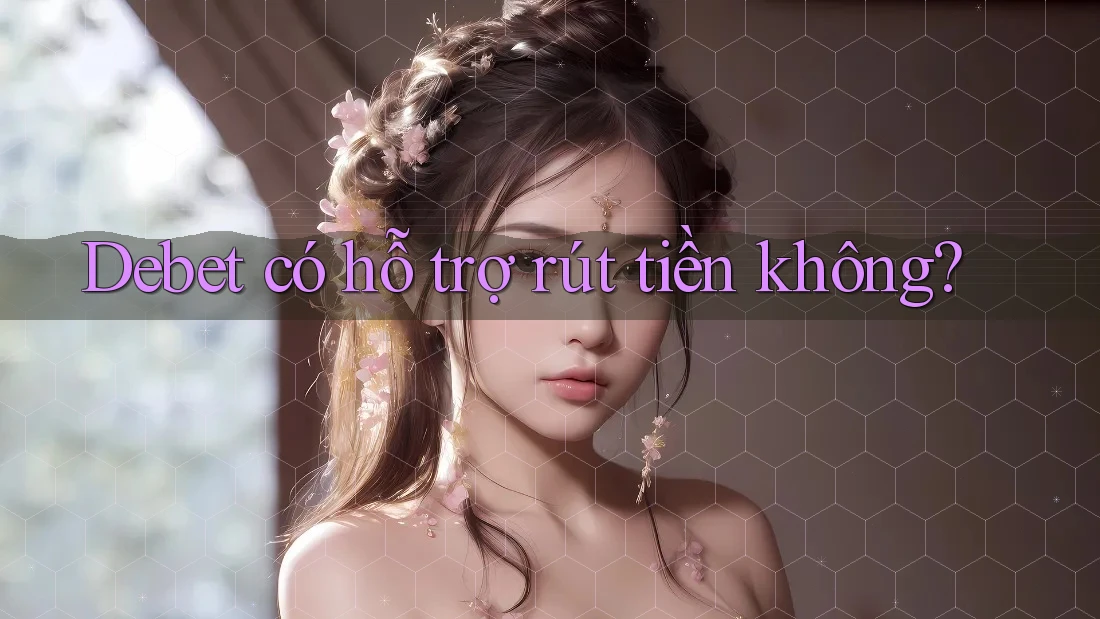 Debet có hỗ trợ rút tiền không?