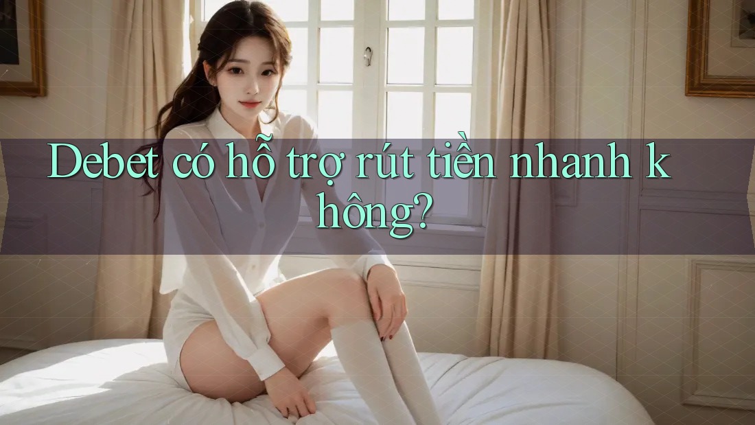 Debet có hỗ trợ rút tiền nhanh không?