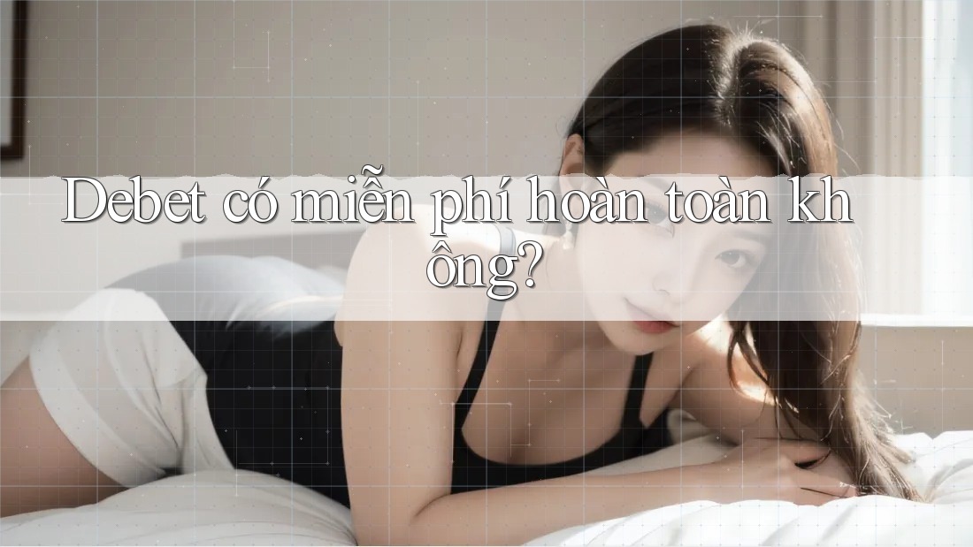 Debet có miễn phí hoàn toàn không?