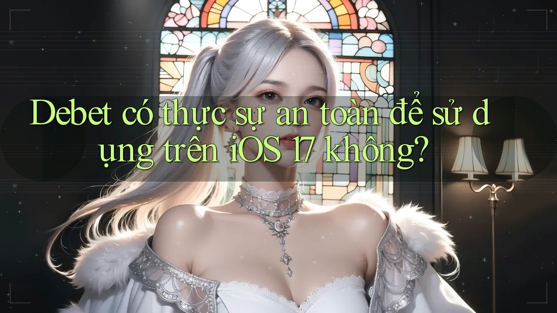 Debet có thực sự an toàn để sử dụng trên iOS 17 không?