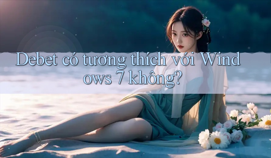 Debet có tương thích với Windows 7 không?