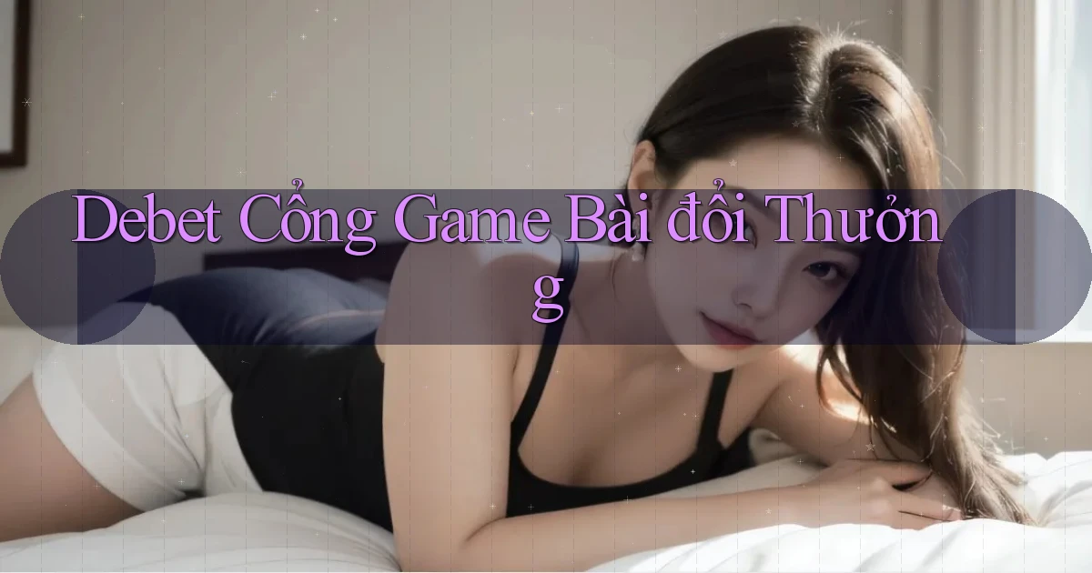 debet  cổng game bài đổi thưởng
