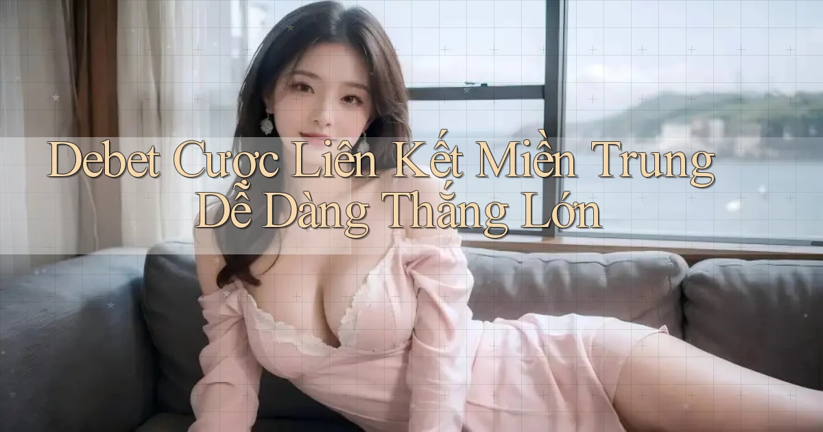 debet  cược liên kết miền trung dễ dàng thắng lớn