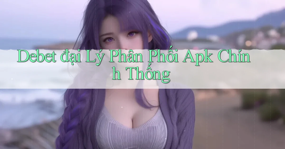 debet  đại lý phân phối apk chính thống