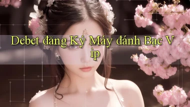 debet  đăng ký máy đánh bạc vip