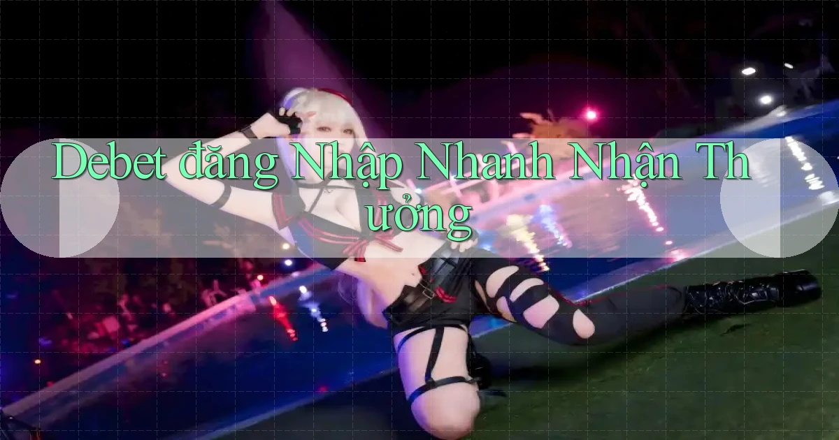 debet  đăng nhập nhanh nhận thưởng