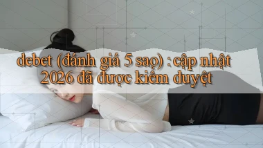 debet (đánh giá 5 sao) cập nhật 2026 đã được kiểm duyệt