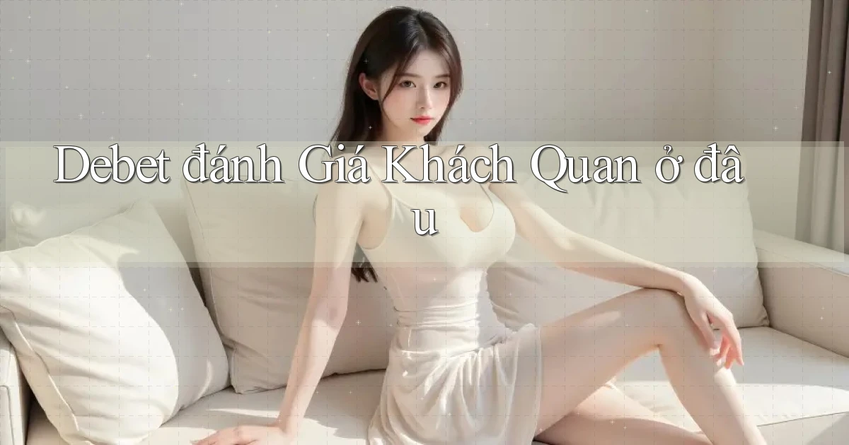 debet đánh giá khách quan ở đâu