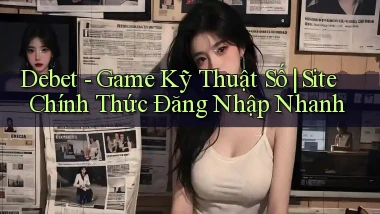 debet   Game Kỹ Thuật Số ｜ Site Chính Thức Đăng Nhập Nhanh