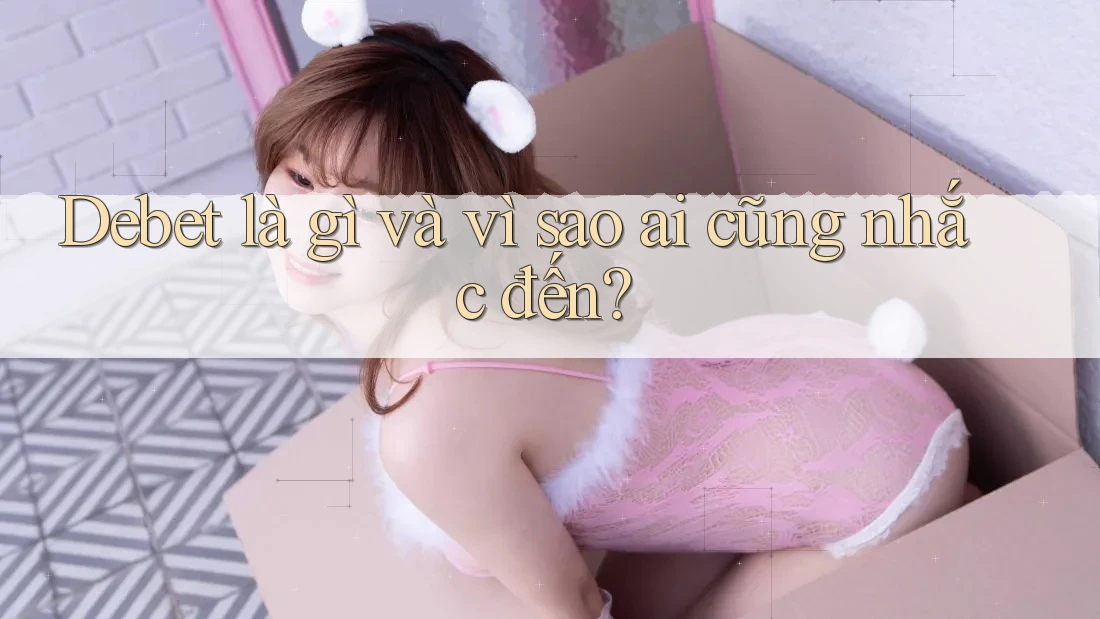 Debet là gì và vì sao ai cũng nhắc đến?