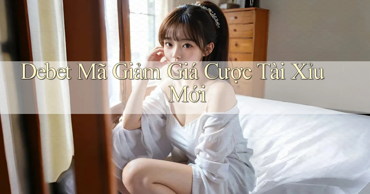 debet  mã giảm giá cược tài xỉu mới
