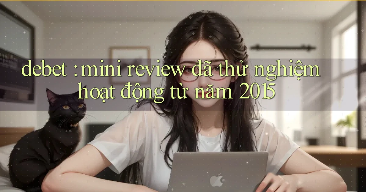 debet mini review đã thử nghiệm hoạt động từ năm 2015