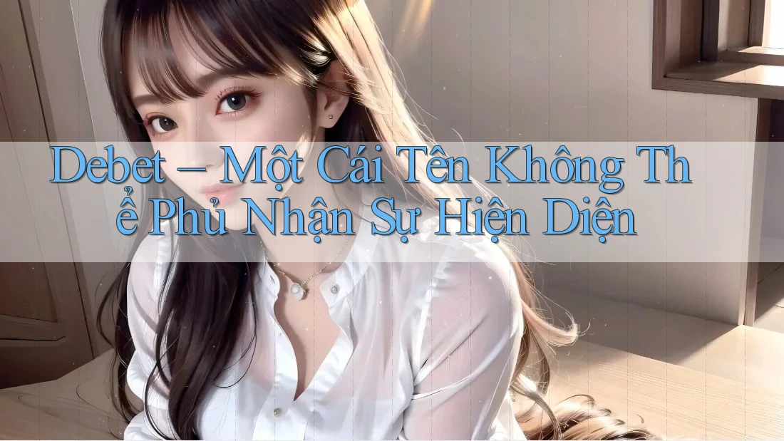 Debet – Một Cái Tên Không Thể Phủ Nhận Sự Hiện Diện
