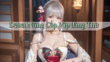 debet nâng cấp vip đáng thử