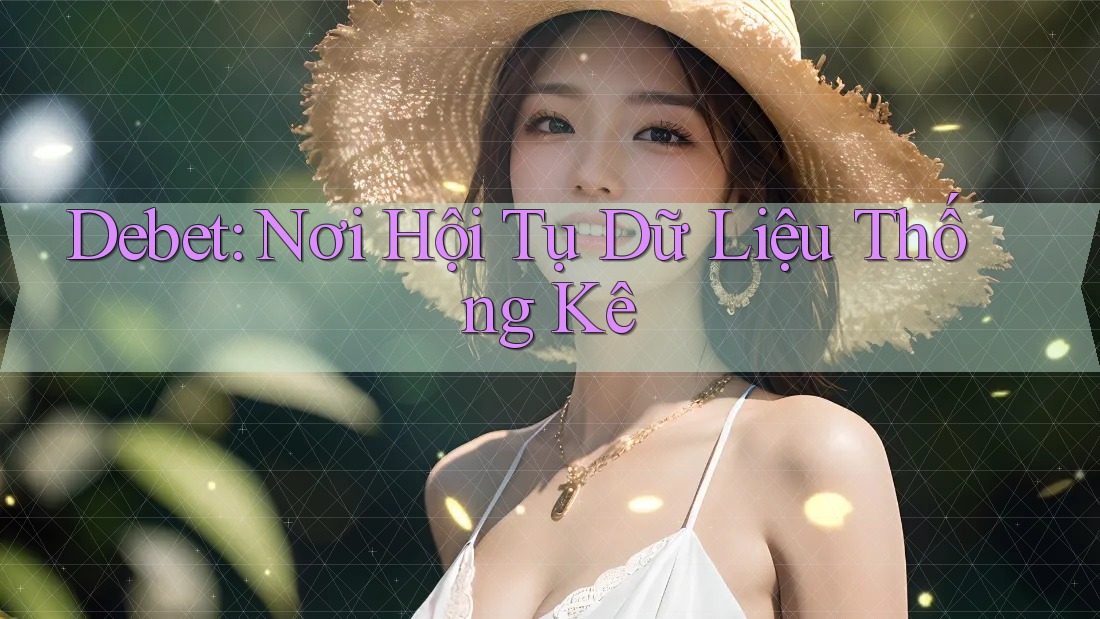 Debet: Nơi Hội Tụ Dữ Liệu Thống Kê