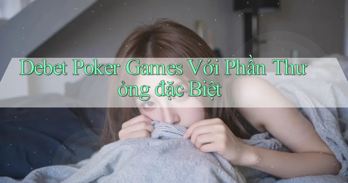 debet  poker games với phần thưởng đặc biệt