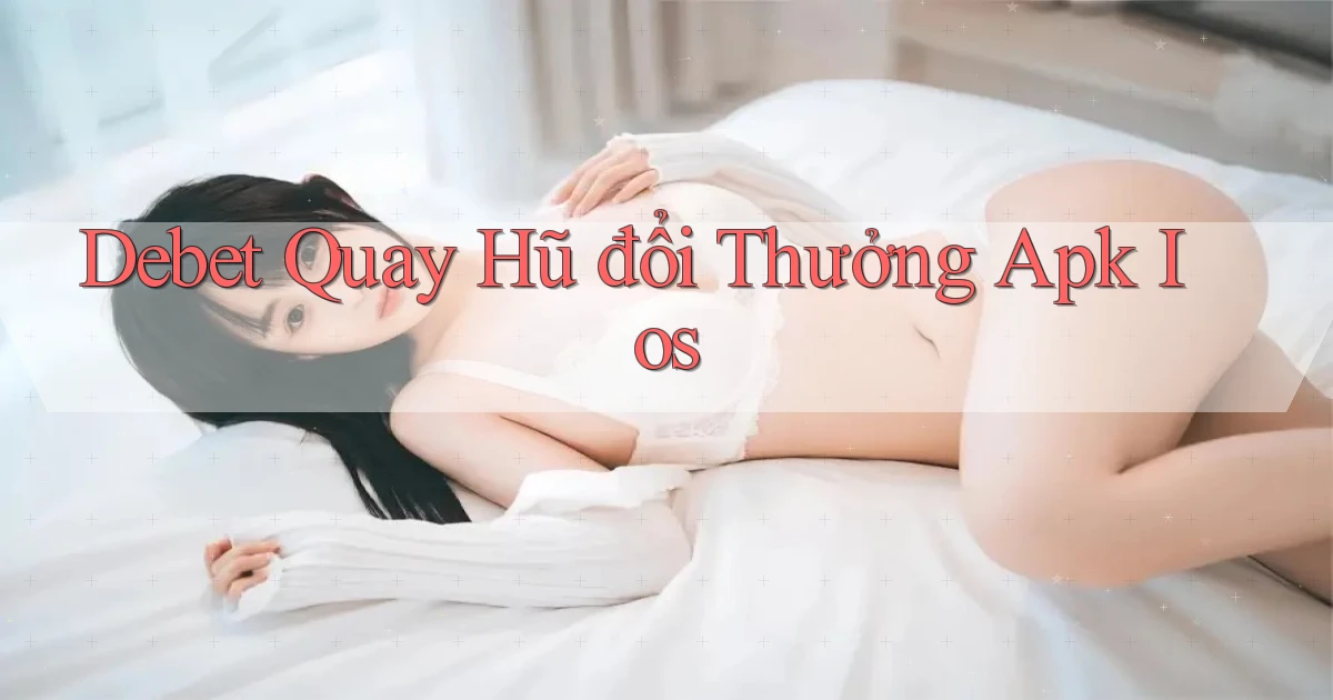 debet  quay hũ đổi thưởng apk ios