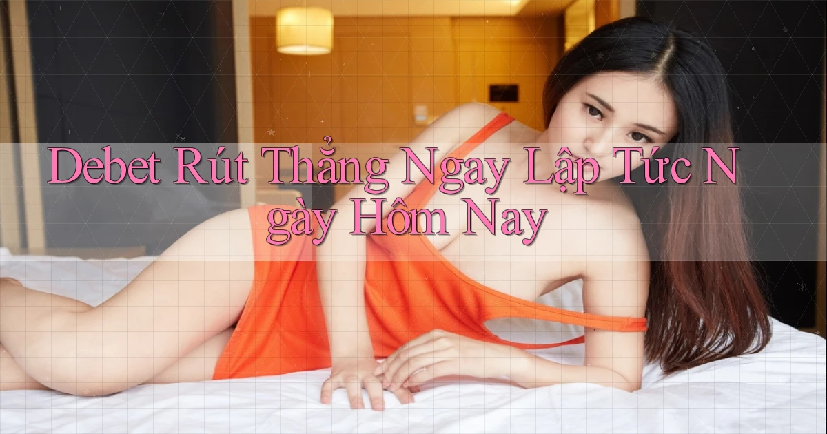 debet rút thẳng ngay lập tức ngày hôm nay