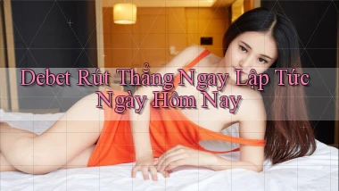 debet rút thẳng ngay lập tức ngày hôm nay