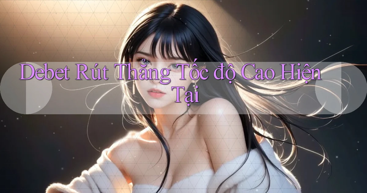 debet rút thẳng tốc độ cao hiện tại