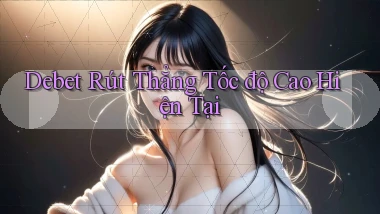 debet rút thẳng tốc độ cao hiện tại