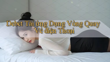 debet  tải ứng dụng vòng quay về điện thoại