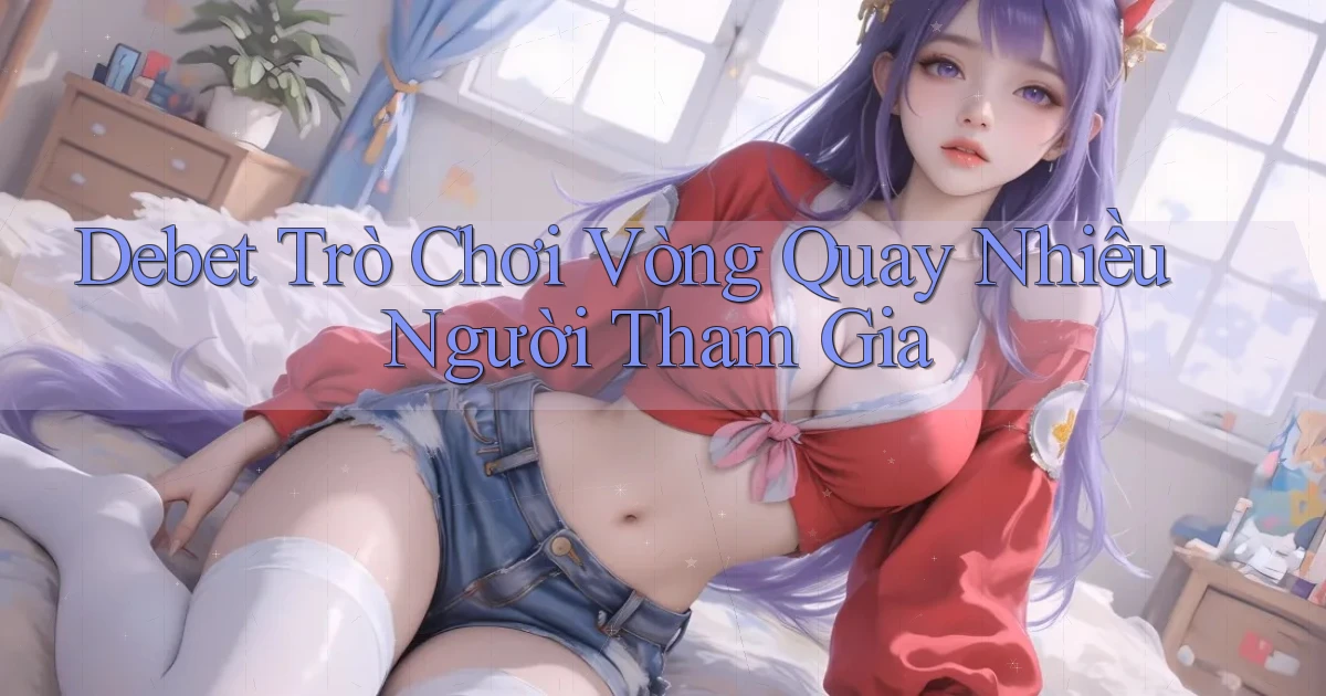 debet  trò chơi vòng quay nhiều người tham gia