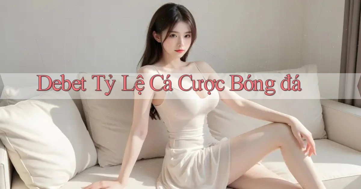 debet  tỷ lệ cá cược bóng đá