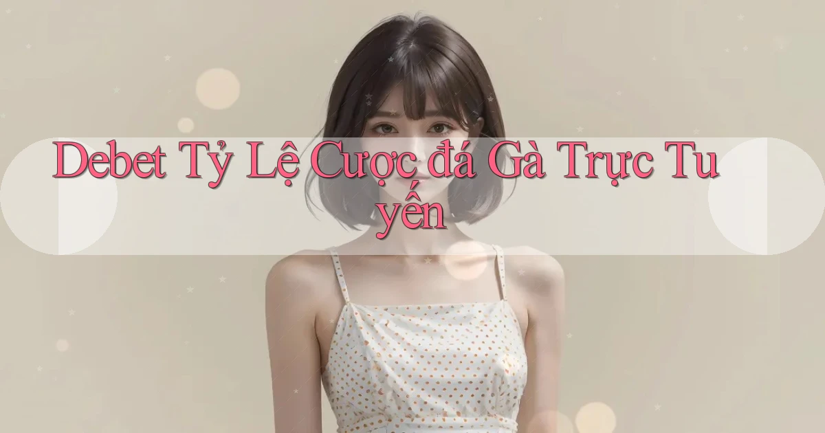 debet  tỷ lệ cược đá gà trực tuyến
