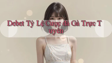 debet  tỷ lệ cược đá gà trực tuyến