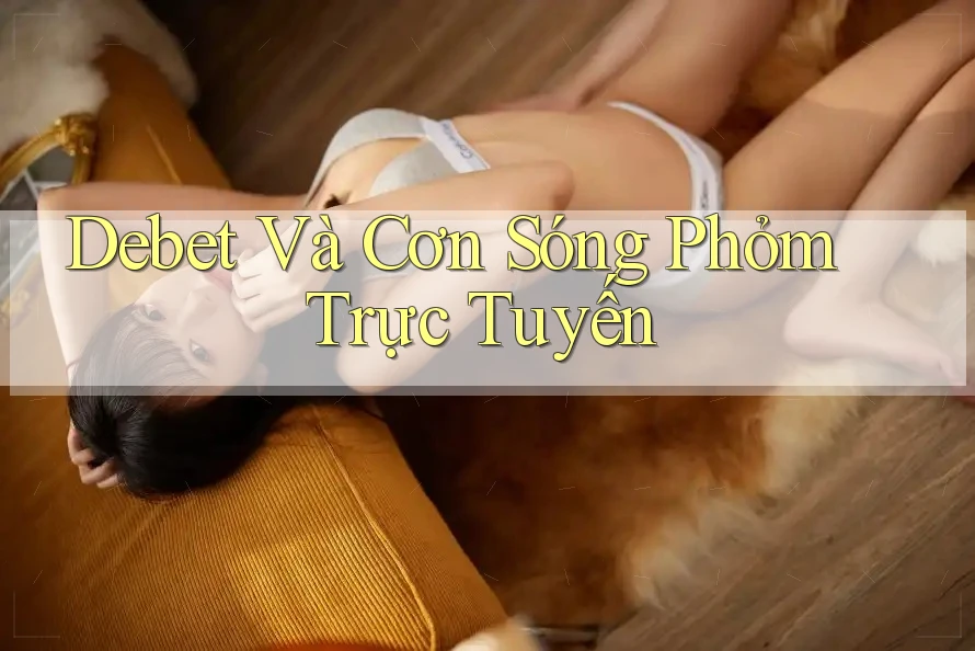 Debet Và Cơn Sóng Phỏm Trực Tuyến