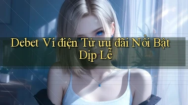 debet ví điện tử ưu đãi nổi bật dịp lễ