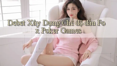 debet  xây dựng chế độ đấu fox poker games