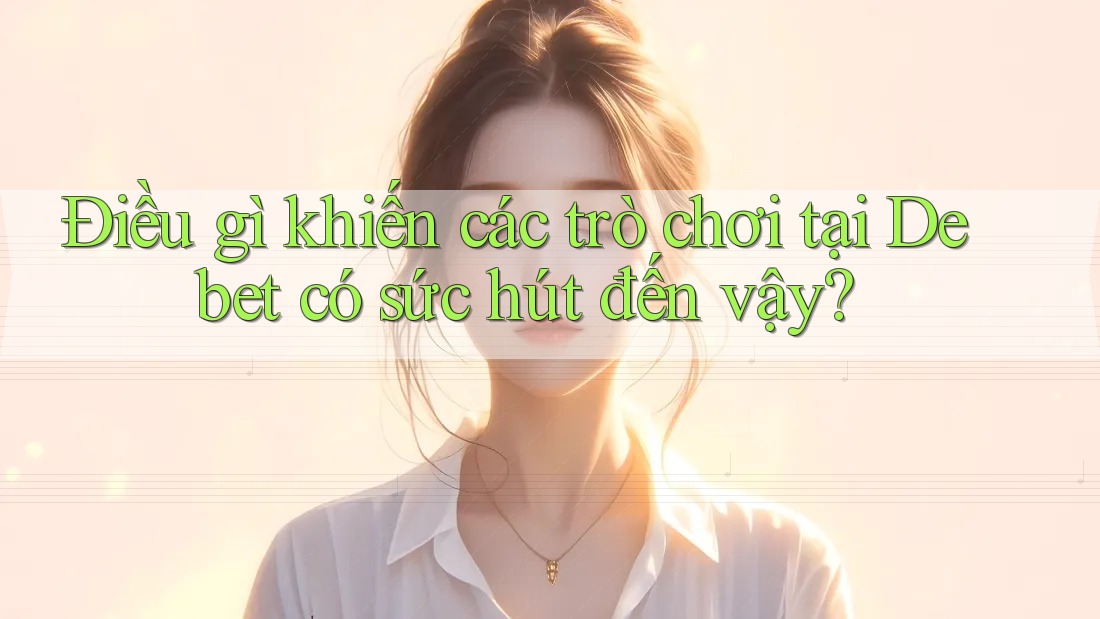 Điều gì khiến các trò chơi tại Debet có sức hút đến vậy?