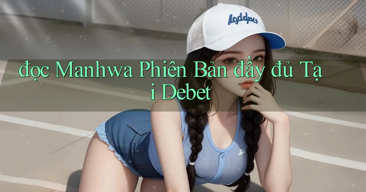 đọc manhwa phiên bản đầy đủ tại debet