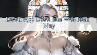 down app debet bản web hôm nay