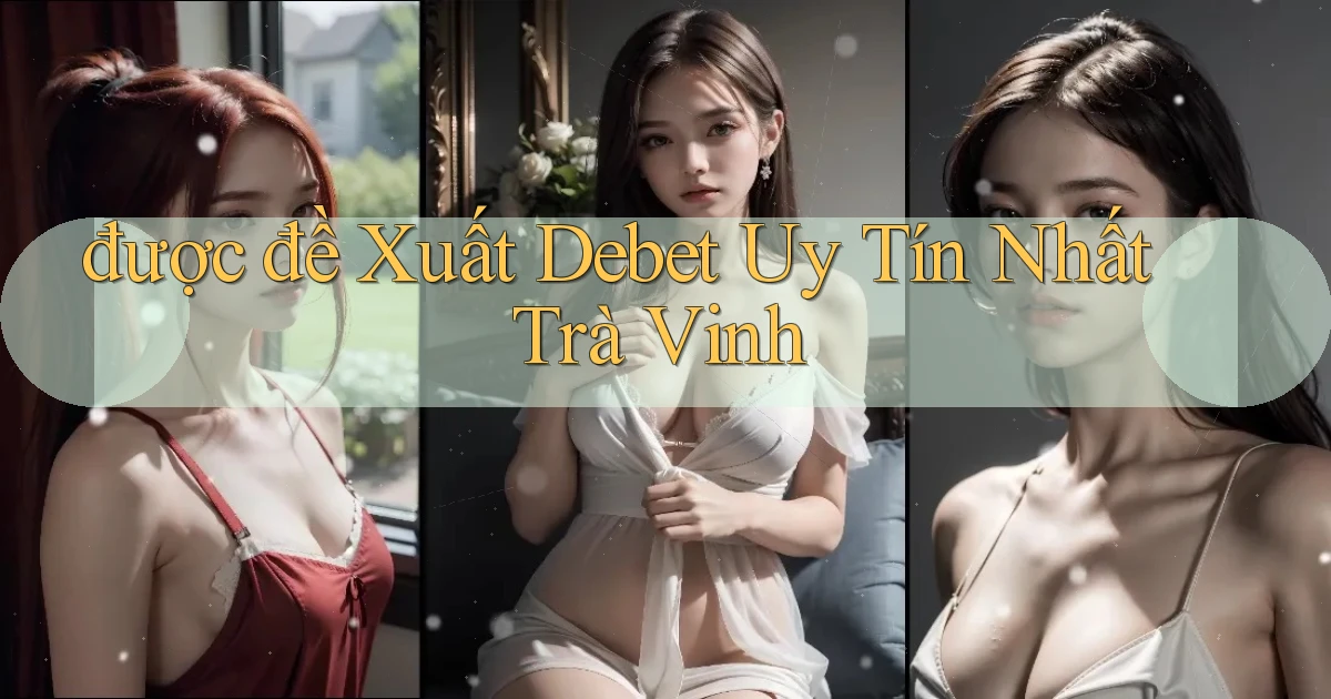 được đề xuất debet uy tín nhất Trà Vinh
