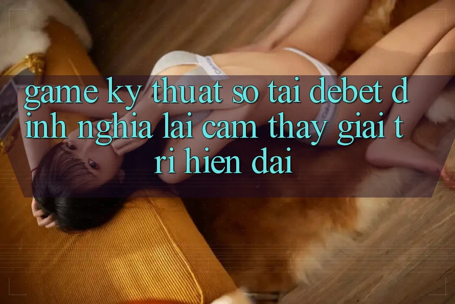 Game Kỹ Thuật Số Tại Debet: Định Nghĩa Lại Cảm thấy Giải Trí Hiện Đại