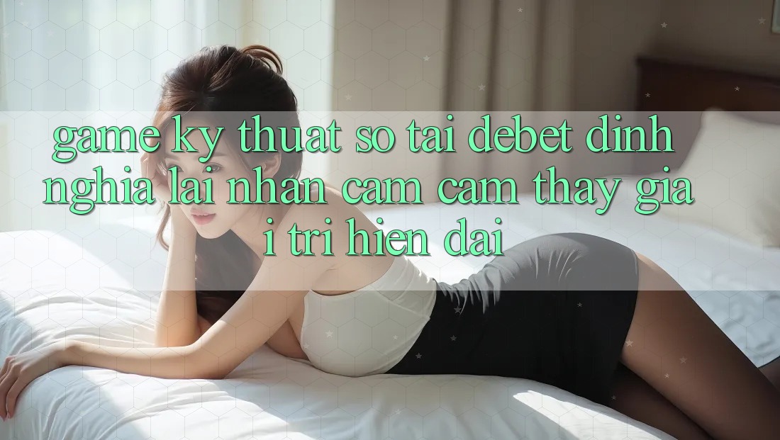 Game Kỹ Thuật Số Tại Debet: Định Nghĩa Lại Nhận cảm cảm thấy Giải Trí Hiện Đại