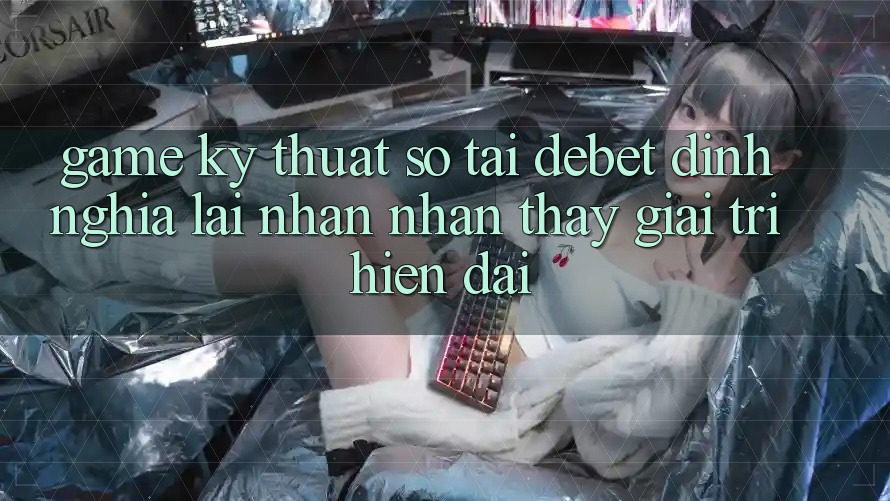 Game Kỹ Thuật Số Tại Debet: Định Nghĩa Lại Nhận nhận thấy Giải Trí Hiện Đại