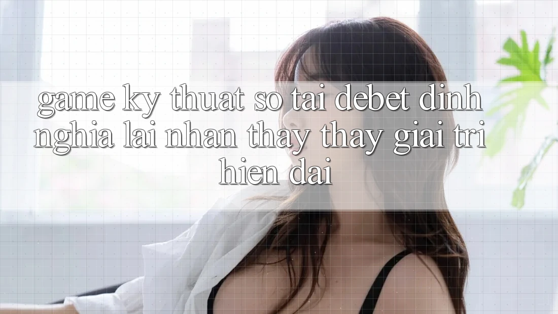 Game Kỹ Thuật Số Tại Debet: Định Nghĩa Lại Nhận thấy thấy Giải Trí Hiện Đại