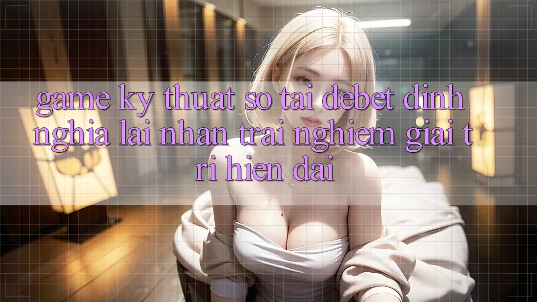 Game Kỹ Thuật Số Tại Debet: Định Nghĩa Lại Nhận trải nghiệm Giải Trí Hiện Đại