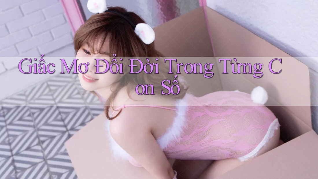Giấc Mơ Đổi Đời Trong Từng Con Số