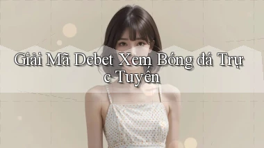 giải mã debet xem bóng đá trực tuyến