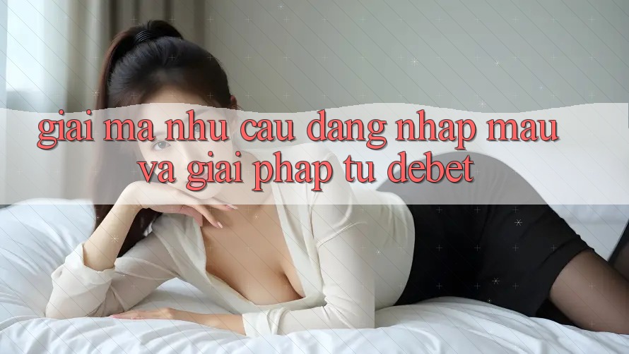 Giải Mã Nhu Cầu “Đăng Nhập Mau” Và Giải Pháp Từ Debet