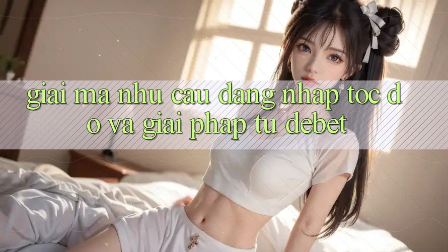 Giải Mã Nhu Cầu “Đăng Nhập Tốc độ” Và Giải Pháp Từ Debet Giải Mã Nhu Cầu “Đăng Nhập Tốc độ” Và Giải Pháp Từ Debet